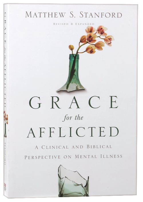 Grace For the Afflicted: A Clinical and Biblical Perspective in Mental Illness