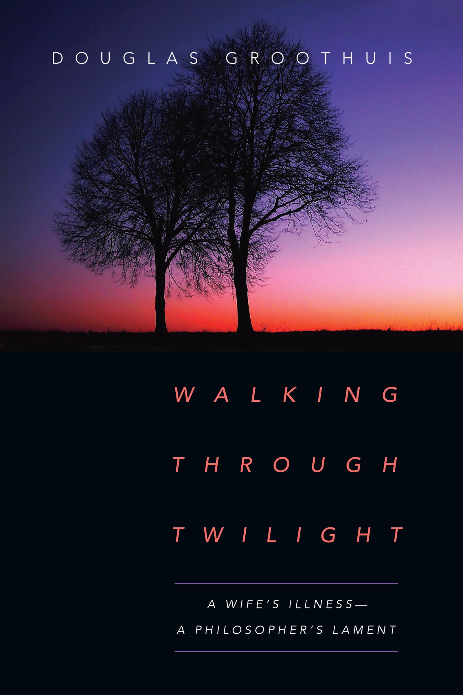 Walking Through Twilight: A Wife's Illness--A Philosopher's Lament
