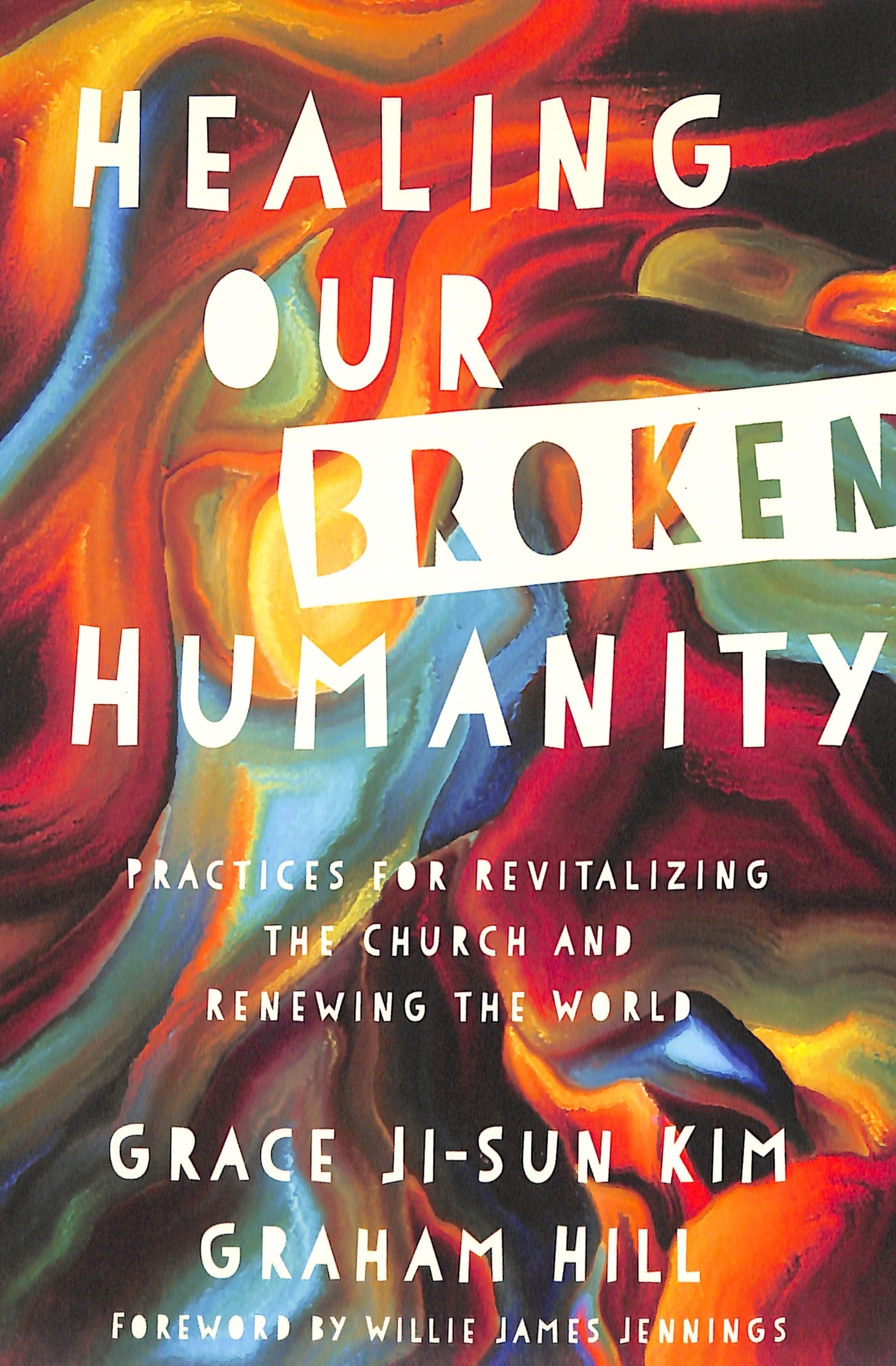 Healing Our Broken Humanity: Practices For Revitalizing the Church and Renewing the World