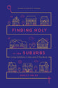 Finding Holy in the Suburbs: Living Faithfully in the Land of Too Much