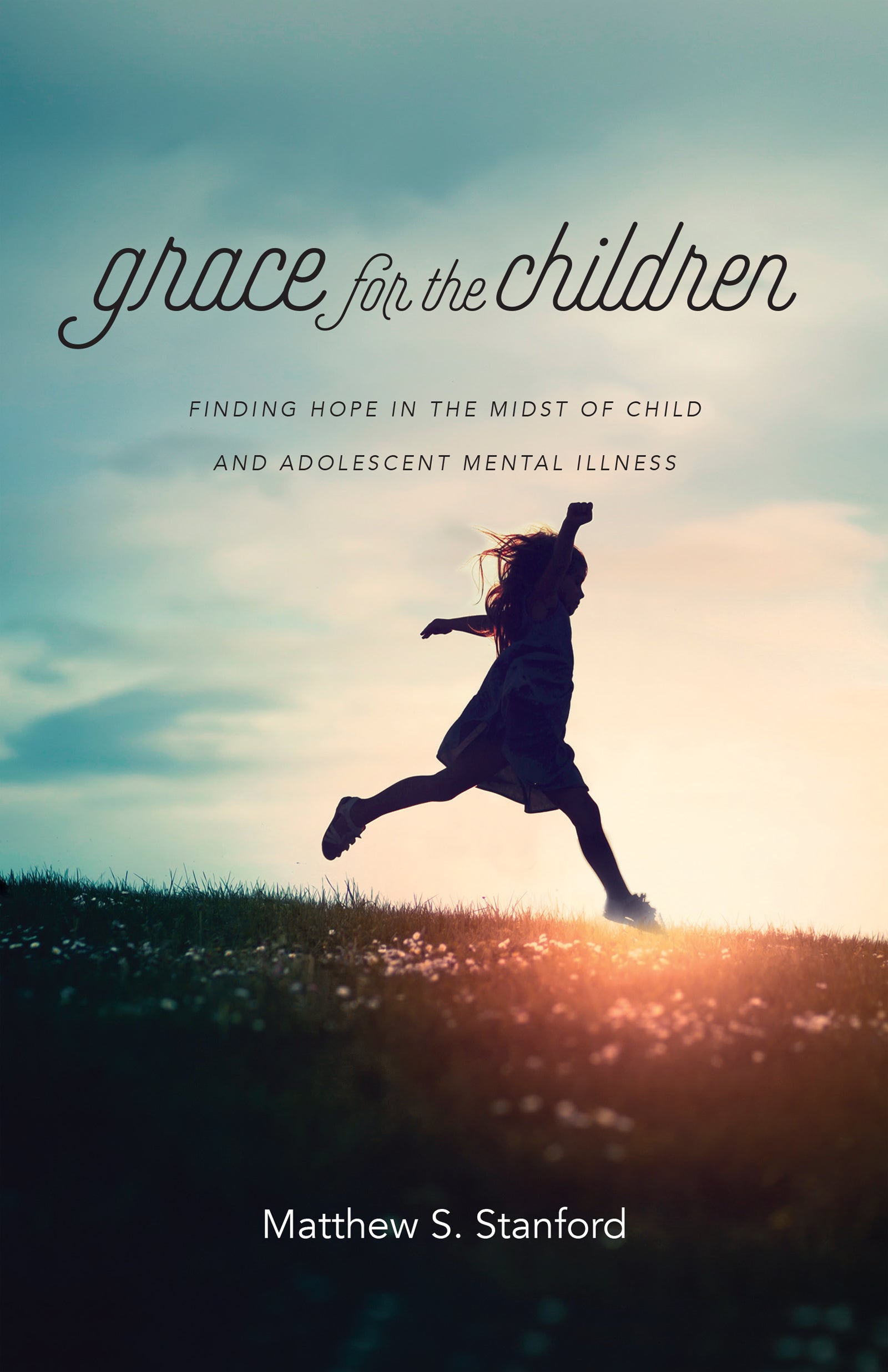 Grace For the Children: Finding Hope in the Midst of Child and Adolescent Mental Illness