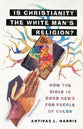 Is Christianity the White Man's Religion?: How the Bible is Good News For People of Color
