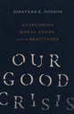 Our Good Crisis: Overcoming Moral Chaos With the Beatitudes