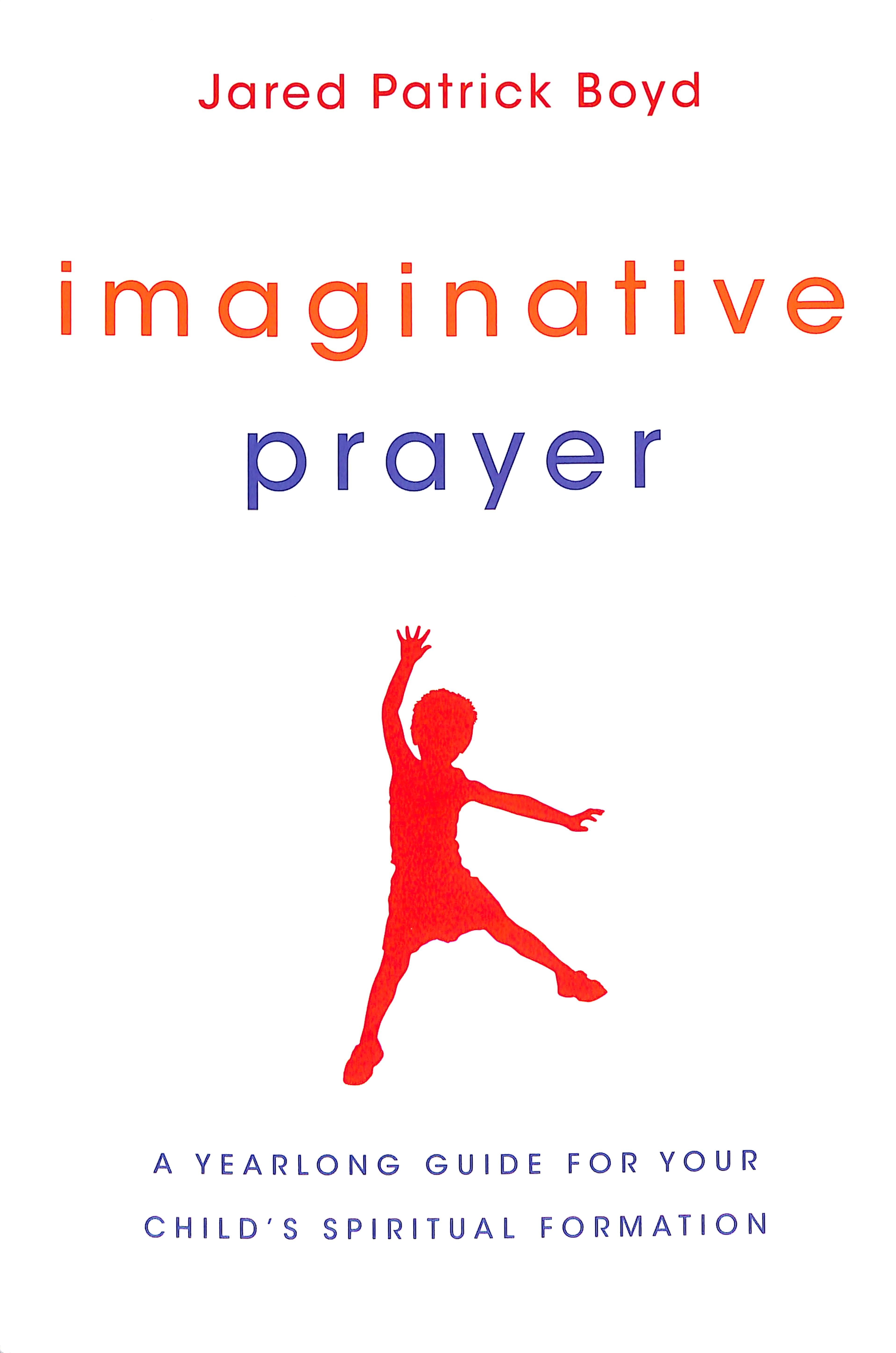 Imaginative Prayer: A Yearlong Guide For Your Child's Spiritual Formation
