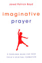 Imaginative Prayer: A Yearlong Guide For Your Child's Spiritual Formation