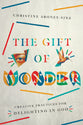 The Gift of Wonder: Creative Practices For Delighting in God