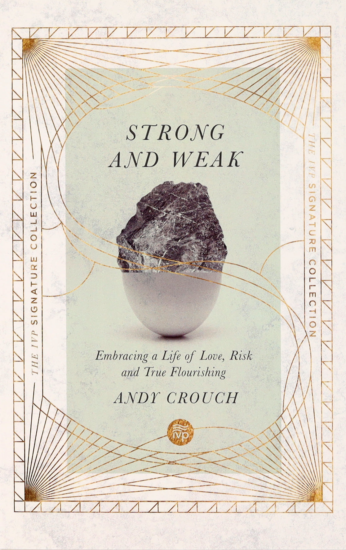 Strong and Weak: Embracing a Life of Love, Risk and True Flourishing (Ivp Signature Collection)