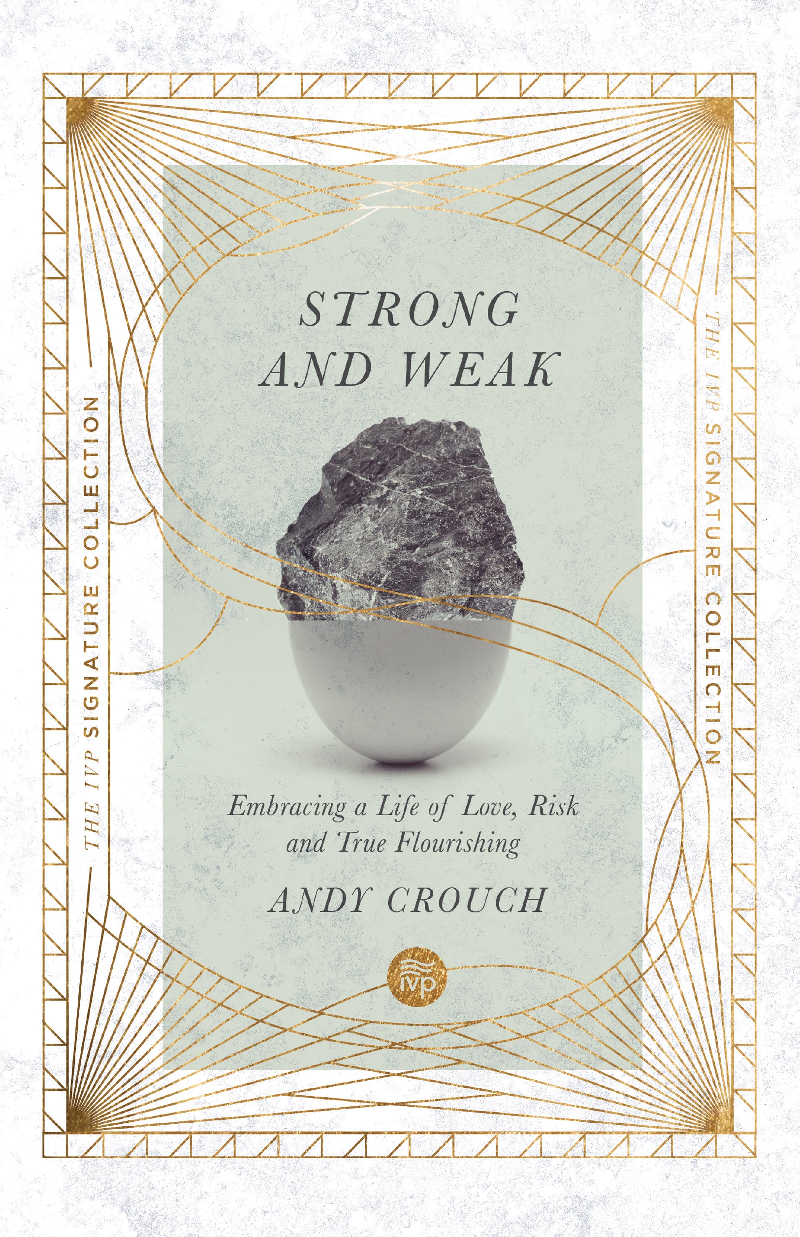 Strong and Weak: Embracing a Life of Love, Risk and True Flourishing (Ivp Signature Collection)