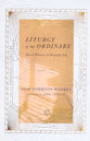 Liturgy of the Ordinary: Sacred Practices in Everyday Life (Ivp Signature Collection)