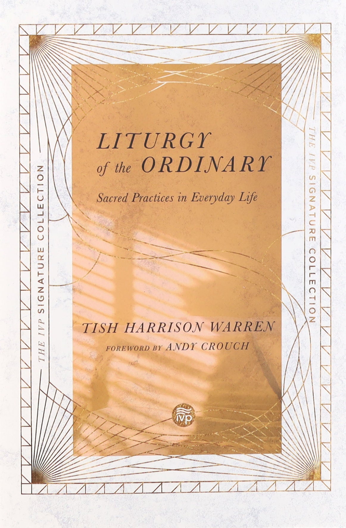 Liturgy of the Ordinary: Sacred Practices in Everyday Life (Ivp Signature Collection)