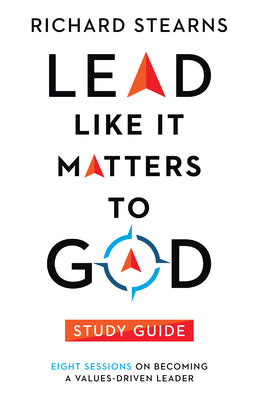Lead Like It Matters to God (Study Guide): Eight Sessions on Becoming a Values-Driven Leader