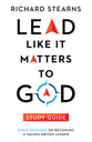 Lead Like It Matters to God (Study Guide): Eight Sessions on Becoming a Values-Driven Leader