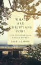 What Are Christians For?: Life Together At the End of the World