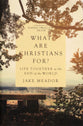 What Are Christians For?: Life Together At the End of the World