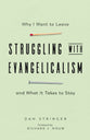 Struggling With Evangelicalism: Why I Want to Leave and What It Takes to Stay