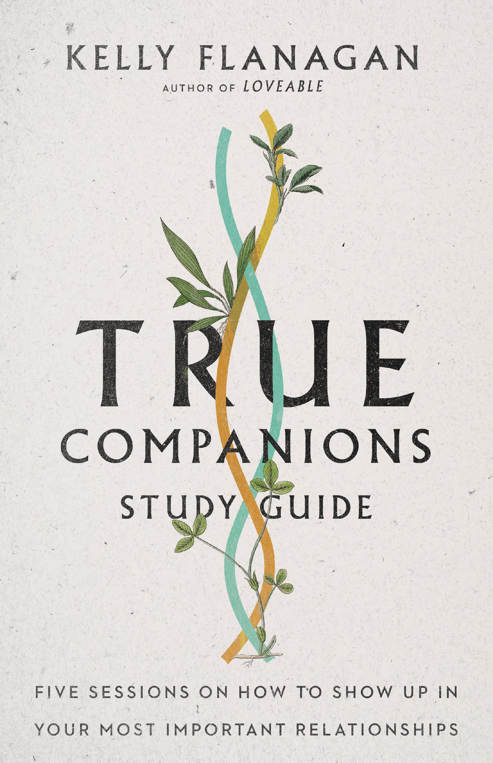 True Companions (Study Guide): Five Sessions on How to Show Up in Your Most Important Relationships