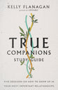 True Companions (Study Guide): Five Sessions on How to Show Up in Your Most Important Relationships