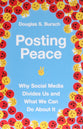 Posting Peace: Why Social Media Divides Us and What We Can Do About It