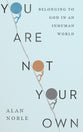 You Are Not Your Own: Belonging to God in An Inhuman World