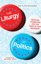 The Liturgy of Politics: Spiritual Formation For the Sake of Our Neighbor