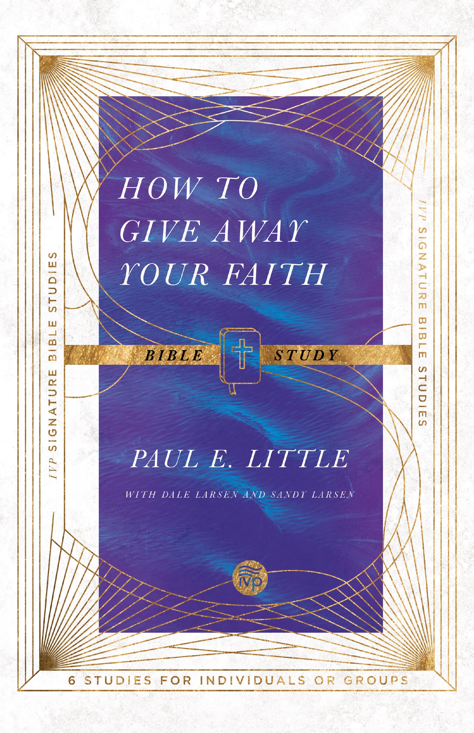 How to Give Away Your Faith: Bible Study (6 Sessions) (Ivp Signature Bible Studies Series)