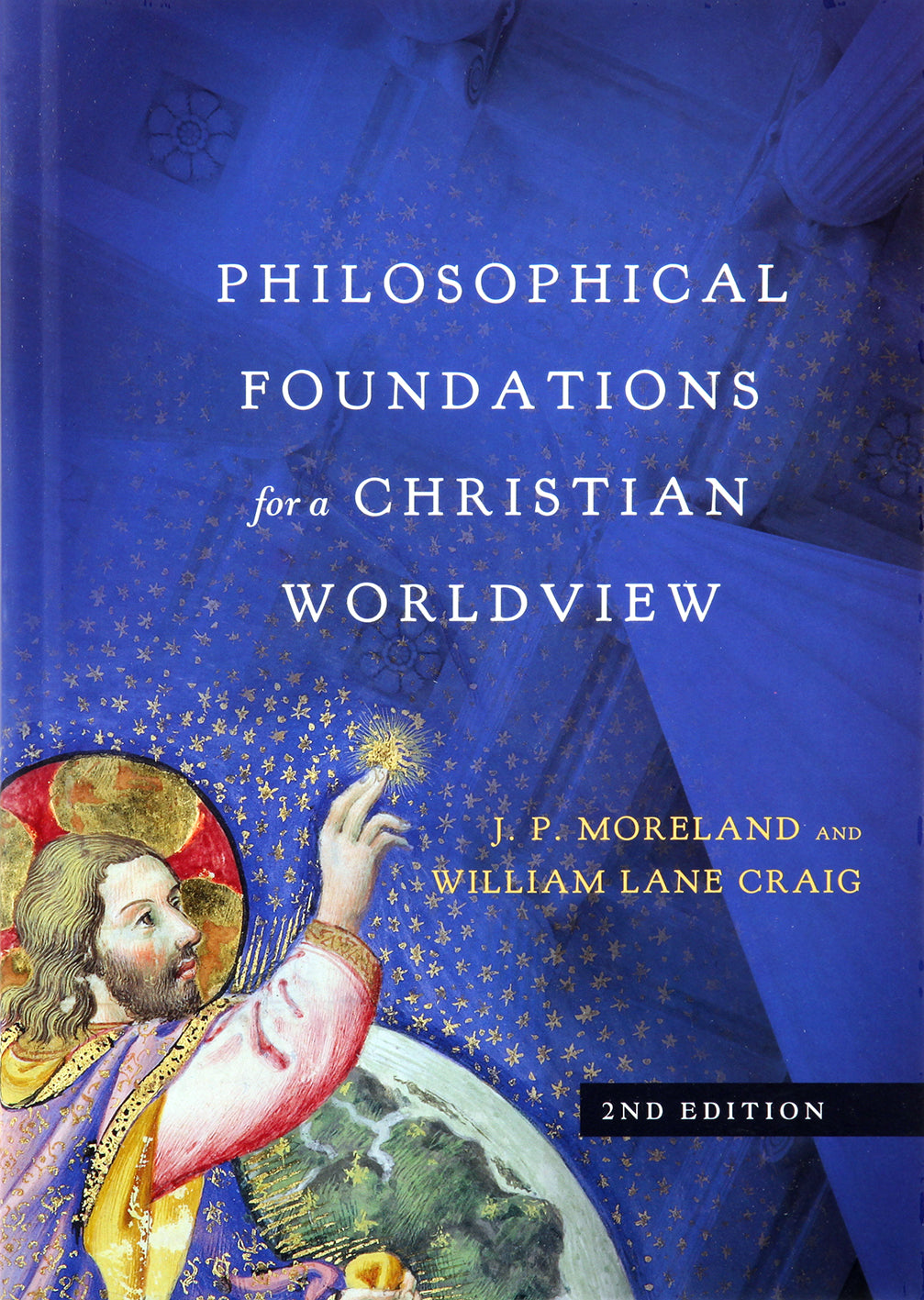 Philosophical Foundations For a Christian Worldview (2nd Edition)