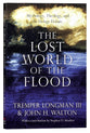 The Lost World of the Flood: Mythology, Theology, and the Deluge Debate (Lost World Series)