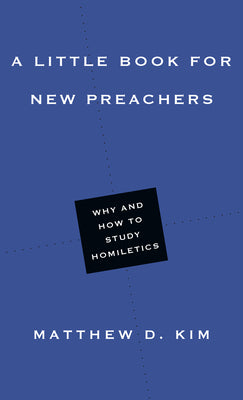 A Little Book For New Preachers: Why and How to Study Homiletics