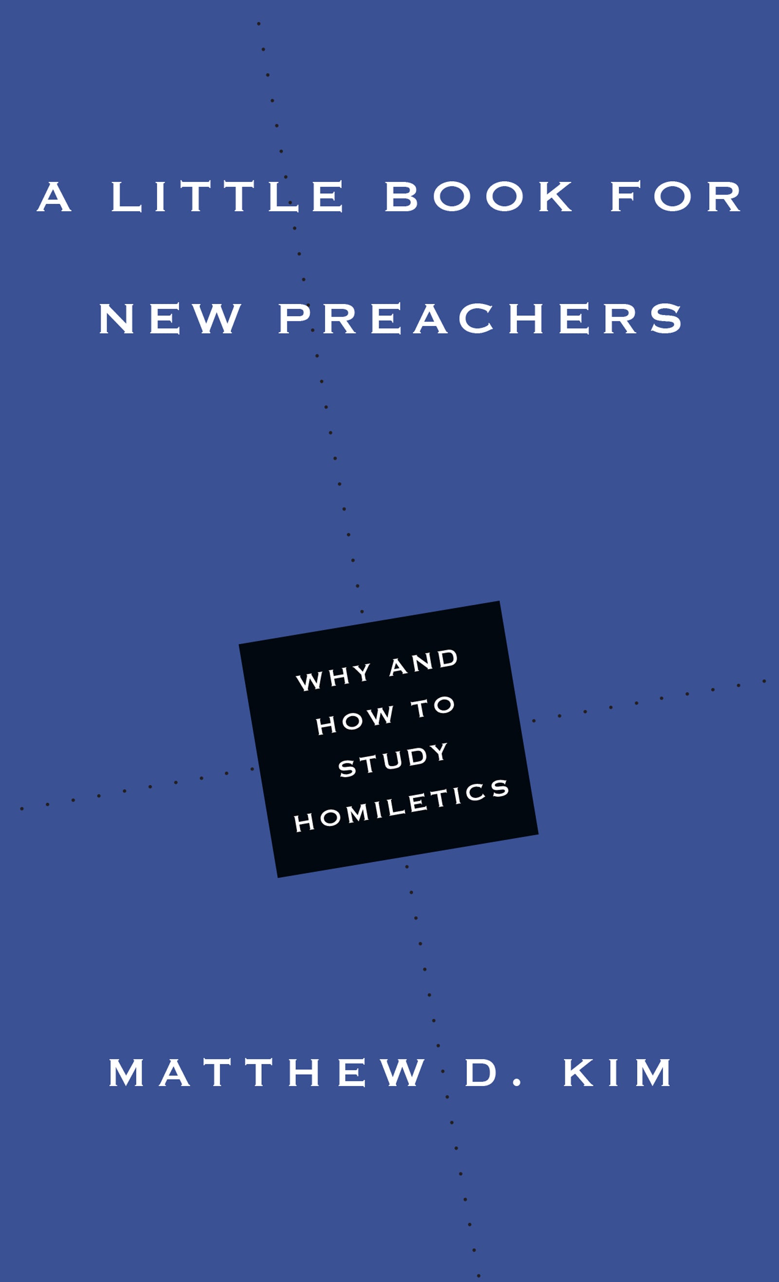 A Little Book For New Preachers: Why and How to Study Homiletics