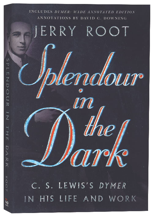 Splendour in the Dark: C. S. Lewis's Dymer in His Life and Work