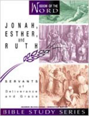 Jonah, Esther, and Ruth - Servants of Deliverance and Grace (#08 in Wisdom Of The Word Series)