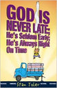 God's Never Late; He's Seldom Early; He's Always Right on Time