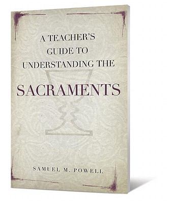 The Sacraments (A Teacher's Guide To Understanding Series)