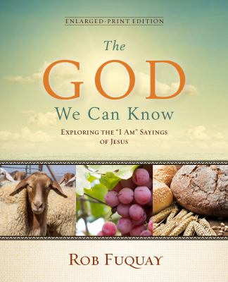 The God We Can Know: Exploring the I Am Sayings of Jesus (Large Print)