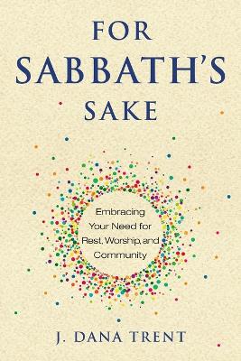 For Sabbath's Sake: Embracing Your Need For Rest, Worship, and Community