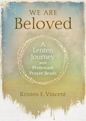 We Are Beloved: A Lenten Journey With Protestant Prayer Beads