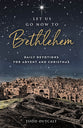 Let Us Go Now to Bethlehem: Daily Devotions For Advent and Christmas