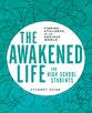 The Awakened Life For High School Students: Finding Stillness in An Anxious World (Student Guide)