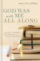 God Was With Me All Along: A Guide For Capturing Your Memories and Telling Your Stories