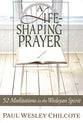 A Life-Shaping Prayer: 52 Meditations in the Wesleyan Spirit