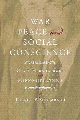 War, Peace, and Social Conscience: Guy F. Hershberger and Mennonite Ethics