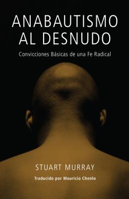 Anabautismo Al Desnudo (Naked Anabaptist, The) (Spanish)
