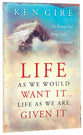 Life as We Would Want It...Life as We Are Given It
