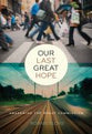 Our Last Great Hope