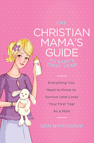 To Baby's First Year (The Christian Mama's Guide Series)
