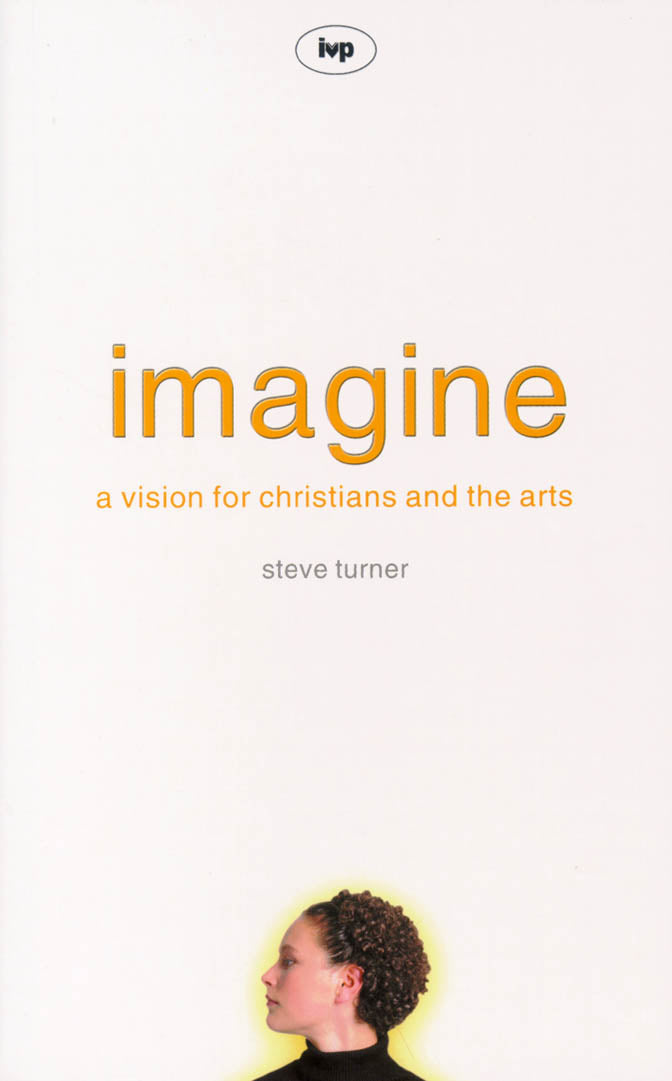 Imagine: A Vision For Christians And The Arts