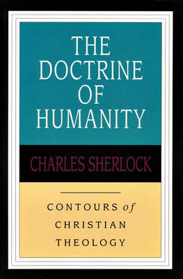 The Doctrine of Humanity (Contours Of Christian Theology Series)