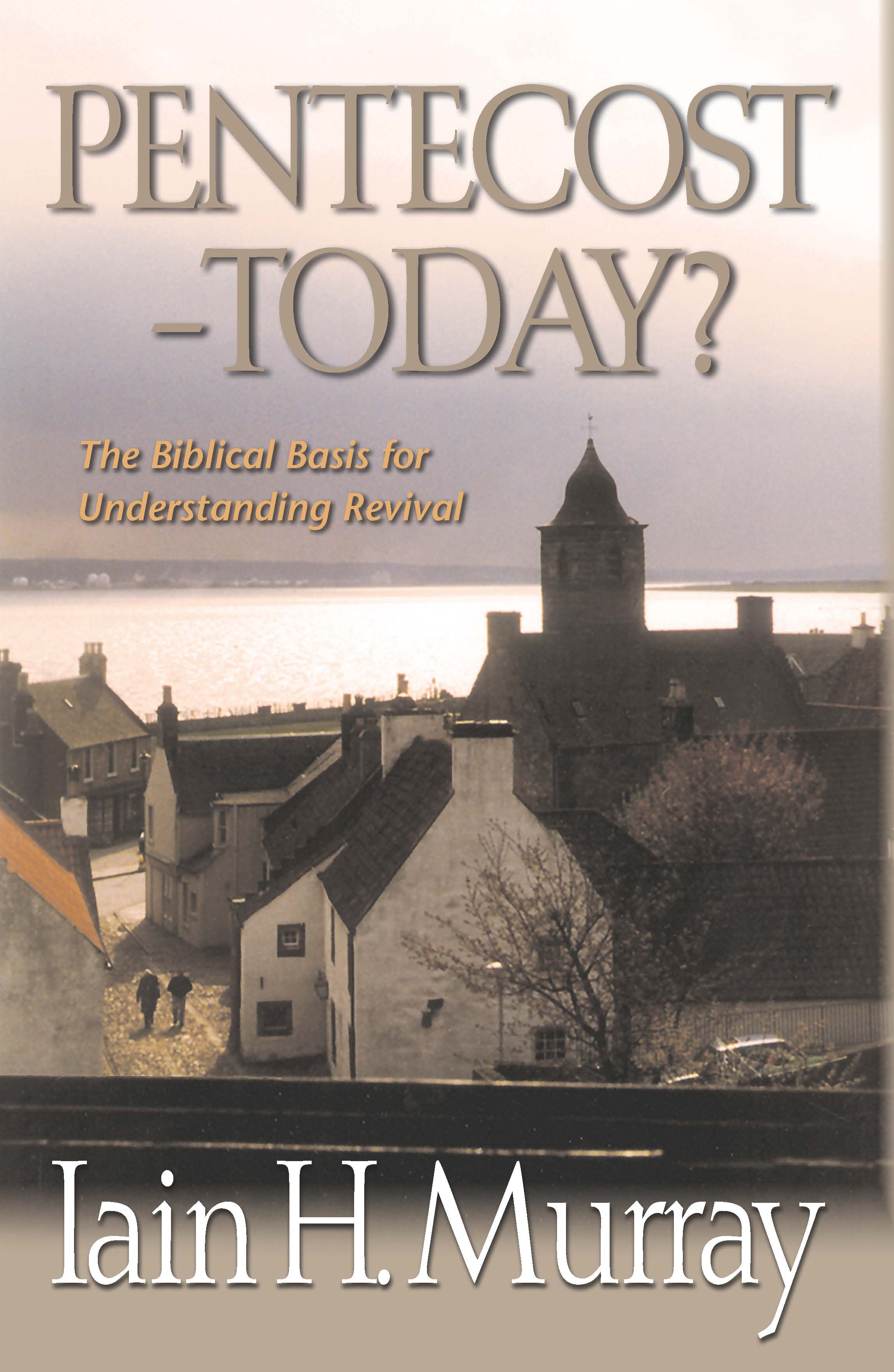 Pentecost - Today? the Biblical Basis For Understanding Revival