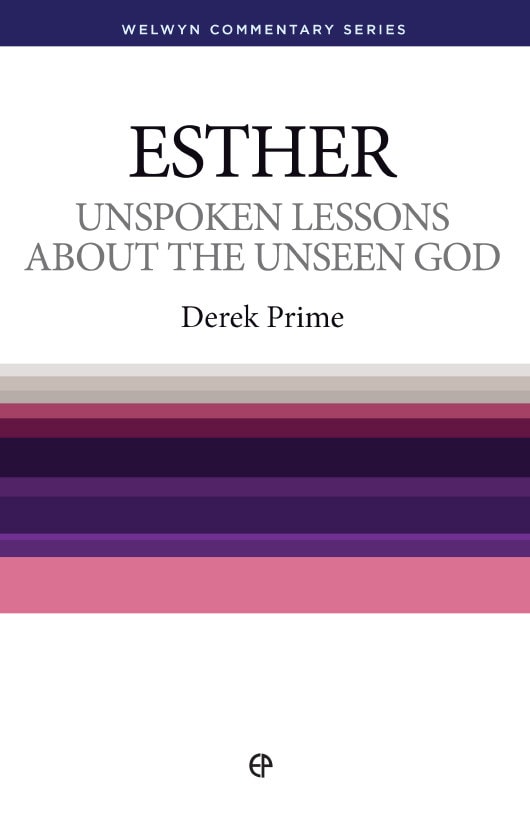 Esther: Unspoken Lessons About the Unseen God (Welwyn Commentary Series)