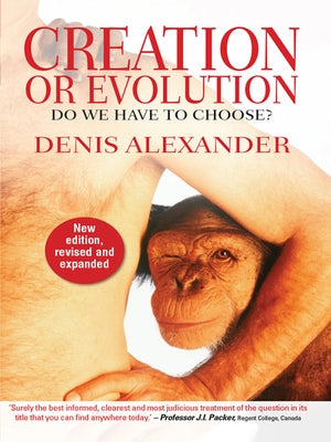 Creation Or Evolution: Do We Have to Choose? (New Edition, And Expanded 2014)